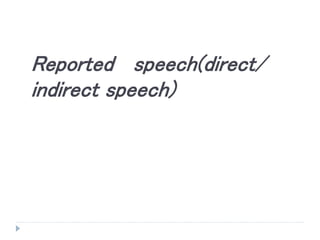 Reported speech(direct/
indirect speech)
 