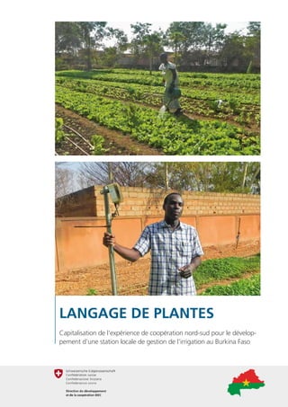 1
LANGAGE DE PLANTES
Capitalisation de l’expérience de coopération nord-sud pour le dévelop-
pement d’une station locale de gestion de l’irrigation au Burkina Faso
 