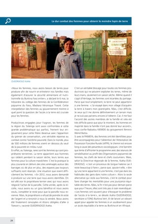 24
«Nous les femmes, nous avons besoin de terres pour
produire afin de nourrir et entretenir nos familles mais
également d’assurer la sécurité alimentaire et nutri-
tionnelle du Burkina Faso entier», a déclaré le 6 mai, la
trésorière du collège des femmes de la Confédération
paysanne du Faso, Madiara Véronique Traoré. Cette
interpellation des femmes au gouvernement montre à
quel point la question de l’accès à la terre est cruciale
pour les femmes.
Productrices engagées pour l’oignon, les femmes de
la région du Yatenga sont aussi confrontées à cette
grande problématique qui parfois, freinent leur en-
gouement pour cette filière devenue avec l’apparition
du grenier de conservation, une véritable réponse au
combat contre l’extrême pauvreté. Dans le monde, plus
de 500 millions de femmes vivent en dessous du seuil
de la pauvreté en milieu rural.
En effet, au Yatenga, rares sont les femmes qui sont pro-
priétaires terriennes. La terre appartient aux hommes
qui cèdent pendant la saison sèche, leurs terres aux
femmes pour la culture maraîchère. C’est la pratique la
plus courante en dehors des sites aménagés autour des
barrages où de plus en plus, des espaces pas toujours
suffisants sont réservés. Une situation que vivent diffi-
cilement les femmes. « En 2012, nous avons demandé
à produire sur une terre que nous avons identifiée. On
est allé voir le propriétaire terrien avec qui nous avons
négocié l’achat de la parcelle. Cette année, après la ré-
colte, nous avons eu un gros bénéfice et nous avons
voulu, compléter le reste pour que la parcelle nous re-
vienne. Mais, le propriétaire a refusé de prendre le reste
de l’argent et a renoncé à nous la vendre. Nous avons
été finalement renvoyées et étions obligées d’aller à
Toessin », raconte OUEDRAOGO Azéta.
C’est un véritable blocage pour toutes ces femmes pro-
ductrices qui ne peuvent exploiter les terres, même de
leurs maris, seulement en saison sèche. Même quand il
s’agit d’héritage, les femmes sont écartées du partage.
Parce que tout simplement, la terre ne peut appartenir
à une femme. « J’ai essayé dans mon village d’acquérir
la terre à travers mon grand-père. Mais, c’est difficile.
Je veux qu’il me donne définitivement un terrain mais
je ne suis pas parvenu encore à l’obtenir. Car, il me faut
l’accord des autres membres de la famille et cela est
très difficile parce que pour le moment, les hommes en
majorité dans la famille n’ont pas donné leur accord »,
nous confie Rabiatou KIEMDE du groupement féminin
Wend Barka.
Si avec le PAMEFA, des femmes ont été identifiées pour
être accompagnées pour l’obtention de l’Attestation de
Possession Foncière Rurale (APFR), le chemin est encore
long à cause des pesanteurs sociologiques. Une barrière
que tente d’affronter le programme avec des séances de
sensibilisation au profit des Organisations paysannes de
femmes, les chefs de terre et chefs coutumiers. Mais,
selon la Directrice régionale de la femme, Azéta OUE-
DRAOGO, « c’est un processus de longue haleine car il
reste beaucoup à faire », parce que, ajoute-t-elle, « dire
qu’une terre appartient à une femme, n’est pas dans les
habitudes des gens dans notre culture ». Alors la seule
alternative qui reste aux femmes, c’est le combat pour
faire changer les mentalités pour une jouissance équi-
table des terres. Mais, la fin n’est pas pour demain parce
que pour l’heure, elles sont très peu à oser revendiquer.
« Les femmes ont souvent peur d’évoquer le problème
de l’accès à la terre », se désole Azéta OUEDRAOGO,
secrétaire à l’ONG Burkina Vert. Et de lancer un vibrant
appel pour appeler les femmes à un soulèvement pour
un accès équitable à la terre au Burkina et en Afrique.
OUEDRAOGO Azéta
Le dur combat des femmes pour obtenir le moindre lopin de terre
 