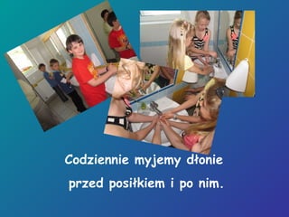 Codziennie myjemy dłonie
przed posiłkiem i po nim.
 
