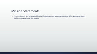 Mission Statements
 15-30 minutes to complete Mission Statements if less than 80% of HSL team members
have completed the document.
 