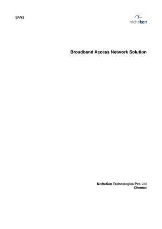 BANS
Broadband Access Network Solution
NicheKen Technologies Pvt. Ltd
Chennai
 