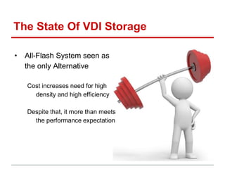 The State Of VDI Storage
• All-Flash System seen as
the only Alternative
Cost increases need for high
density and high eff...