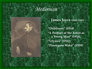 Modernism
James Joyce (1882-1941)
“Dubliners” (1914)
“A Portrait of the Artist as
a Young Man” (1916)
“Ulysses” (1922)
“Finnegans Wake” (1939)
 
