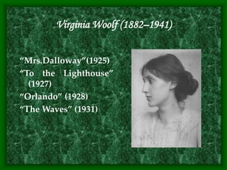 Virginia Woolf (1882–1941)
“Mrs.Dalloway”(1925)
“To the Lighthouse”
(1927)
“Orlando” (1928)
“The Waves” (1931)
 