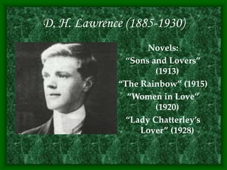 D. H. Lawrence (1885-1930)
Novels:
“Sons and Lovers”
(1913)
“The Rainbow” (1915)
“Women in Love”
(1920)
“Lady Chatterley’s
Lover” (1928)
 