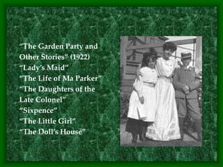 “The Garden Party and
Other Stories” (1922)
“Lady’s Maid”
“The Life of Ma Parker”
“The Daughters of the
Late Colonel”
“Sixpence”
“The Little Girl”
“The Doll’s House”
 