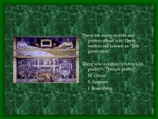 There are many novels and
poetry about war. These
writers are known as “lost
generation”.
There was a certain tendency in
poetry – “Trench poetry”:
- W. Owen
- S. Sassoon
- I. Rosenberg
 