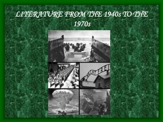 LITERATURE FROM THE 1940s TO THE
1970s
 