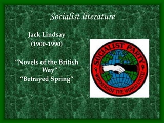 Socialist literature
Jack Lindsay
(1900-1990)
“Novels of the British
Way”
“Betrayed Spring”
 