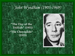 John Wyndham (1903-1969)
“The Day of the
Triffids” (1951)
“The Chrysalids”
(1955)
 