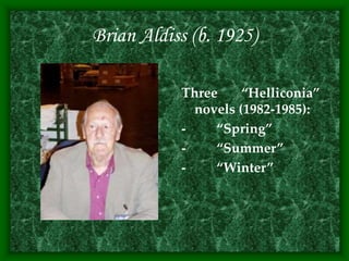 Brian Aldiss (b. 1925)
Three “Helliconia”
novels (1982-1985):
- “Spring”
- “Summer”
- “Winter”
 