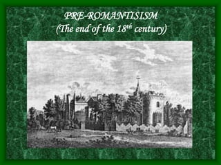 PRE-ROMANTISISM
(The end of the 18th century)
 
