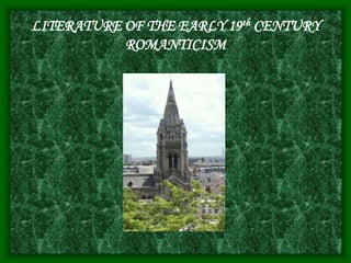 LITERATURE OF THE EARLY 19th CENTURY
ROMANTICISM
 