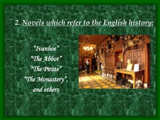 “Ivanhoe”
“The Abbot”
“The Pirate”
“The Monastery”,
and others
2. Novels which refer to the English history:
 