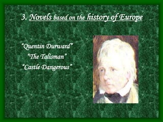 3. Novels based on the history of Europe
“Quentin Durward”
“The Talisman”
“Castle Dangerous”
 