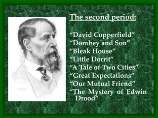 The second period:
“David Copperfield”
“Dombey and Son”
“Bleak House”
“Little Dorrit”
“A Tale of Two Cities”
“Great Expectations”
“Our Mutual Friend”
“The Mystery of Edwin
Drood”
 