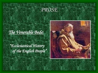 PROSE
The Venerable Bede:
“Ecclesiastical History
of the English People”
 
