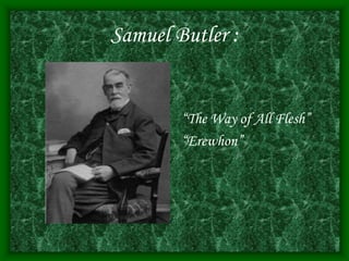 Samuel Butler :
“The Way of All Flesh”
“Erewhon”
 