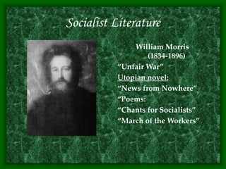 Socialist Literature
William Morris
(1834-1896)
“Unfair War”
Utopian novel:
“News from Nowhere”
“Poems:
“Chants for Socialists”
“March of the Workers”
 