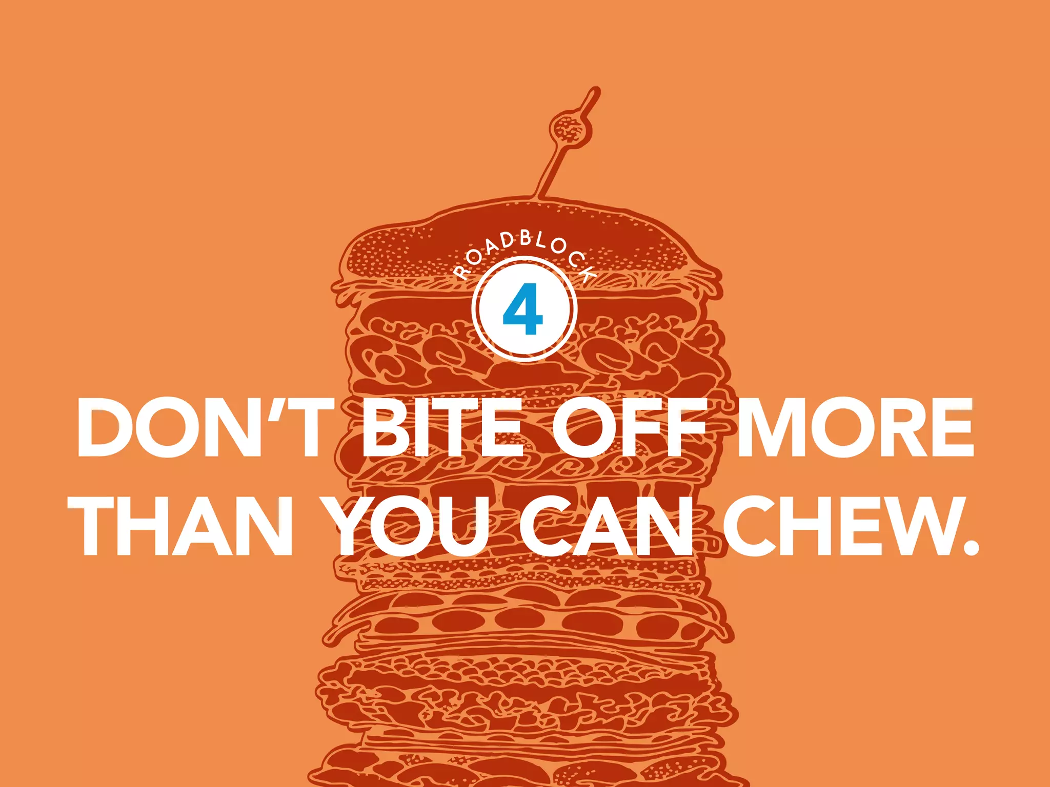 PAGE 11
DON’T BITE OFF MORE
THAN YOU CAN CHEW.
4
 