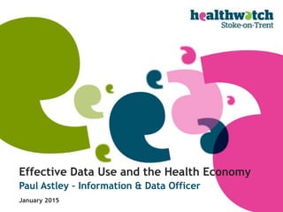 Effective Data Use and the Health Economy
Paul Astley – Information & Data Officer
January 2015
 