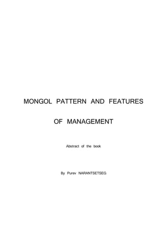 MONGOL PATTERN AND FEATURES
OF MANAGEMENT
Abstract of the book
By Purev NARANTSETSEG
 