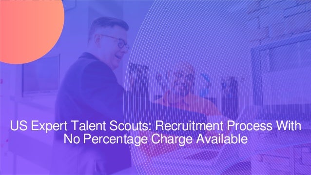 US Expert Talent Scouts: Recruitment Process With
No Percentage Charge Available
 