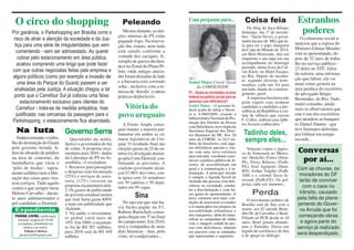 O circo do shopping                                           Peleando                      Uma pergunta para...                  Coisa feia                      Estranhos
                                                                                                                                     Do blog do Juca Kfouri,
Por ganância, o Parkshopping em Brasília corre o                Mesmo distante, as elei-
                                                             ções internas do PT estão
                                                                                                                                  domingo, dia 1º de novem-         poderes
                                                                                                                                  bro: “Aécio Neves, o gover-        O colunismo social a-
 risco de atrair a atenção da sociedade e da Jus-            pegando fogo. Na renova-                                             nador tucano de MG, que lu-
  tiça para uma série de irregularidades que vem                                                                                  ta para ter o jogo inaugural    nunciou que a esposa do
                                                             ção das zonais, nem tudo
                                                                                                                                  da Copa do Mundo de 2014,       Ministro Gilmar Mendes
   comentendo - sem ser admoestado. Ao querer                está saindo conforme a
                                                                                                                                  em Belo Horizonte, deu um       está se aposentando, de-
    cobrar pelo estacionamento em área pública,              vontade dos caciques. E-                                             empurrão e um tapa em sua       pois de 32 anos de traba-
                                                             xemplo de guerra declara-                                            acompanhante no domingo
    acabou comprando uma briga que pode fazer                                                                                                                     lho no serviço público -
                                                             da é na Zonal do Plano Pi-                                           passado, numa festa da Cal-
com que outras negociatas feitas pela empresa e                                                                                                                   23 deles no STF. Além
                                                             loto, onde antigas amiza-                                            vin Klein, no Hotel Fasano,
                                                                                                                                                                  da euforia, uma informa-
alguns políticos (como por exemplo a invasão de              des foram deixadas de lado                                           no Rio. Depois do inciden-
                                                                                                                                                                  ção que faltou: ela vai
                                                             e a baixaria está correndo      Izabel Maior,Coord. Geral            te, segundo diversas teste-
    uma área do Parque do Guará) passem a ser                                                                                     munhas, cada um foi para        atuar como gestora na
                                                             solta - inclusive com a re-         da CORDE/SEDH
 analisadas pela Justiça. A situação chegou a tal                                                                                 um lado, diante do constran-    área jurídica do escritório
                                                             messa de ‘dossiês’ e outras     PL - Quais as novidades na área      gimento geral.
 ponto que o Carrefour Sul já colocou uma faixa:                                                                                                                  do advogado Sérgio
                                                             práticas deploráveis.           federal na política social para as      A imprensa brasileira não    Bermudes, do Rio. Tudo
     estacionamento exclusivo para clientes do                                               pessoas com deficiência?             pode repetir com nenhum         muito estranho, ainda
   Carrefour - trata-se de medida antipática, mas              Vitória do                    Izabel Maior - O governo fe-
                                                                                             deral acaba de editar o Decre-
                                                                                                                                  candidato a candidato a pre-
                                                                                                                                  sidência da República a cor-    mais se observarmos que
   justificada: nas cercanias da passagem para o             povo uruguaio                   to n. 6.980/2009, criando a
                                                                                             Subsecretaria Nacional de Pro-
                                                                                                                                  tina de silêncio que cercou     este é um dos escritórios
                                                                                                                                                                  que atendem ao banquei-
Parkshopping, o estacionamento fica abarrotado.                                                                                   F. Collor, embora seus hábi-
                                                                                             moção dos Direitos da Pessoa         tos fossem conhecidos.”         ro Daniel Dantas - que
                                                                A Frente Ampla conse-        com Deficiência, novo órgão da
  Na luta                      Governo Serra
                               Gov     Serr                  guiu manter a maioria par-
                                                             lamentar em ambas as câ-
                                                                                             Secretaria Especial dos Direi-
                                                                                             tos Humanos da PR. Nos 20             Tadinho deles,
                                                                                                                                                                  teve liminares deferidas
                                                                                                                                                                  por Gilmar em tempo
   Impressionante o traba-
lho de destruição do Guará
                                  Queridinho da mídia,
                               Serra é o governador do faz
                                                             maras legislativas do Uru-
                                                             guai. O resultado final das
                                                                                             anos da CORDE, os 24,5 mi-
                                                                                             lhões de brasileiros com algu-
                                                                                                                                   sempre eles...                 recorde...
pelo governo Arruda. A-        de conta. A proposta orça-    eleições gerais de 25 de ou-    ma deficiência passam a con-
lém do absurdo de prédios      mentária para 2010 - dados    tubro foi divulgado domin-      tar com uma nova estrutura
                                                                                                                                     Votaram contra o ingres-
                                                                                                                                  so da Venezuela no Merco-        Conversas
                                                                                             para articular, coordenar e pro-
na área de contorno, da        da Liderança do PT na As-                                                                          sul: Heráclito Fortes (Dem-
bandalheira que virou o        sembléia - é reveladora:
                                                             go pela Corte Eleitoral, con-
                                                             firmando as previsões. A
                                                                                             mover a política pública de di-
                                                                                                                                  PI), Flexa Ribeiro (Psdb-         por aí...
                                                                                             reitos, de acessibilidade em
‘pólo de modas’, tapea-        1. Recursos para passagens    coalizão governante alcan-                                           PA), José Agripino (Dem-
                                                                                             geral e à comunicação e à in-
                                                                                                                                  RN), Arthur Virgílio (Psdb-
                                                                                                                                                                   Com as chuvas, os
mento asfáltico tem a libe-    e despesas com locomoção      çou 47,96% dos votos, con-      formação. A principal missão
                               (25%) e serviços de asses-                                    é cumprir a Agenda Social de         AM) e o coronel Tasso Je-         moradores do DF
ração das casas para vira-                                   ta agora com 16 senadores                                            reissati (Psdb-CE). Os gol-
                               soria (12%) crescem na        em 30 cadeiras e 50 depu-       inclusão das pessoas com defi-                                         terão de conviver
rem cortiços. Tudo aquilo                                                                                                         pistas cada vez menores...
                               proposta orçamentária dele.   tados em 99 vagas.              ciência na sociedade, comba-                                             com o caos no
contra o que sempre lutou      2. Os gastos de publicidade                                   ter a discriminação e criar ba-
Heleno Carvalho - duran-       do governo estadual mostra              Sina                  ses iguais de oportunidades. A             Perda                       trânsito, causado
te anos administrador e        que José Serra gasta 400%                                     nova estrutura terá mais con-
                                                                                                                                     O movimento político de       pela falta de plane-
pré-candidato a Distrital.     a mais em publicidade que        No ano em que não ha-        dições de assessorar os estados
                                                                                                                                  Brasília está de luto com a      jamento do Gover-
                                                             via bicho-papão na F1,          e os municípios nos projetos de
 Expediente                    Alckmin.                                                      acessibilidade urbanística e         morte, aos 82 anosde Bene-        no Arruda que foi
                               3. Na saúde, o investimen-    Rubens Barrichelo conse-                                             dito M. de Carvalho, o Bené.
 PASSE LIVRE é publicação                                                                    nos transportes, além de inten-                                        começando obras
                               to global cairá mais de       guiu chegar em 3º no final      sificar as campanhas de mídia        Filiado ao PCB desde os 10
  semanal, tiragem de 20 mil
  exemplares, distribuído em   10%. Em 2009, o orçamen-      do campeonato. Em 2010,         com a imagem cidadã da pes-          anos, Bené jamais abando-          e agora parte do
      ônibus e no metrô.       to foi de R$ 507 milhões,     terá a companhia de mais        soa com deficiência, atuando         nou o Partidão. Deixa um         serviço já realizado
       Edição Coletiva         para 2010 será de R$ 449      dois brazucas - mas, pelo       em parceria com as entidades         legado de coerência e de luta
   passelivredf@gmail.com                                                                                                         e de apego ao diálogo.           será desperdiçado.
                               milhões.                      visto, só coadjuvantes...       que representam o segmento.
 