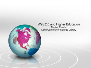 Web 2.0 and Higher Education Marika Pineda Lane Community College Library 