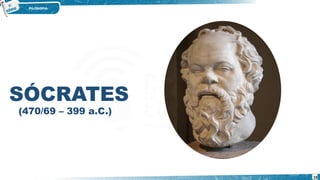 SÓCRATES
(470/69 – 399 a.C.)
19
 