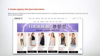 2. Create urgency, then give instructions.
Make sharing an integral part of what makes the buying experience fun, rewarding, meaningful and exciting for consumers. Can you
think of other examples?
 