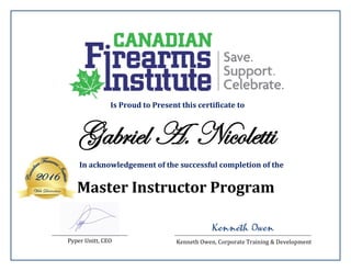 Is Proud to Present this certificate to
In acknowledgement of the successful completion of the
Master Instructor Program
Gabriel A. Nicoletti
Pyper Unitt, CEO
Kenneth Owen
Kenneth Owen, Corporate Training & Development
 