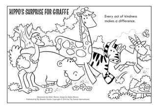 Hippo’s Surprise for Giraffe
Illustration by Didier Martin. Design by Stefan Merour.
Published by My Wonder Studio. Copyright © 2016 by The Family International.
Every act of kindness
makes a difference.
 