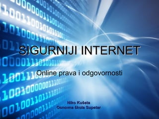 SIGURNIJI INTERNET
  Online prava i odgovornosti



            Niko Kušeta
        Osnovna škola Supetar
 