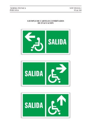 NTP 399.010-1
95 de 104
NORMA TÉCNICA
PERUANA
EJEMPLO DE CARTELES COMBINADOS
DE EVACUACIÓN
 
