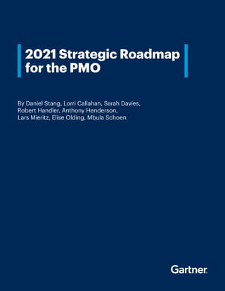 By Daniel Stang, Lorri Callahan, Sarah Davies,
Robert Handler, Anthony Henderson,
Lars Mieritz, Elise Olding, Mbula Schoen
2021 Strategic Roadmap
for the PMO
 