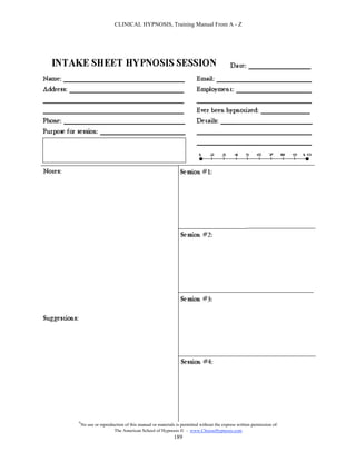 CLINICAL HYPNOSIS, Training Manual From A - Z




#
    No use or reproduction of this manual or materials is permitted without the express written permission of:
                     The American School of Hypnosis  - www.ChooseHypnosis.com
                                                      189
 