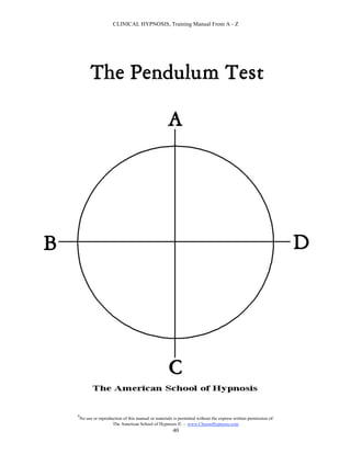 CLINICAL HYPNOSIS, Training Manual From A - Z




#
    No use or reproduction of this manual or materials is permitted without the express written permission of:
                     The American School of Hypnosis  - www.ChooseHypnosis.com
                                                      40
 
