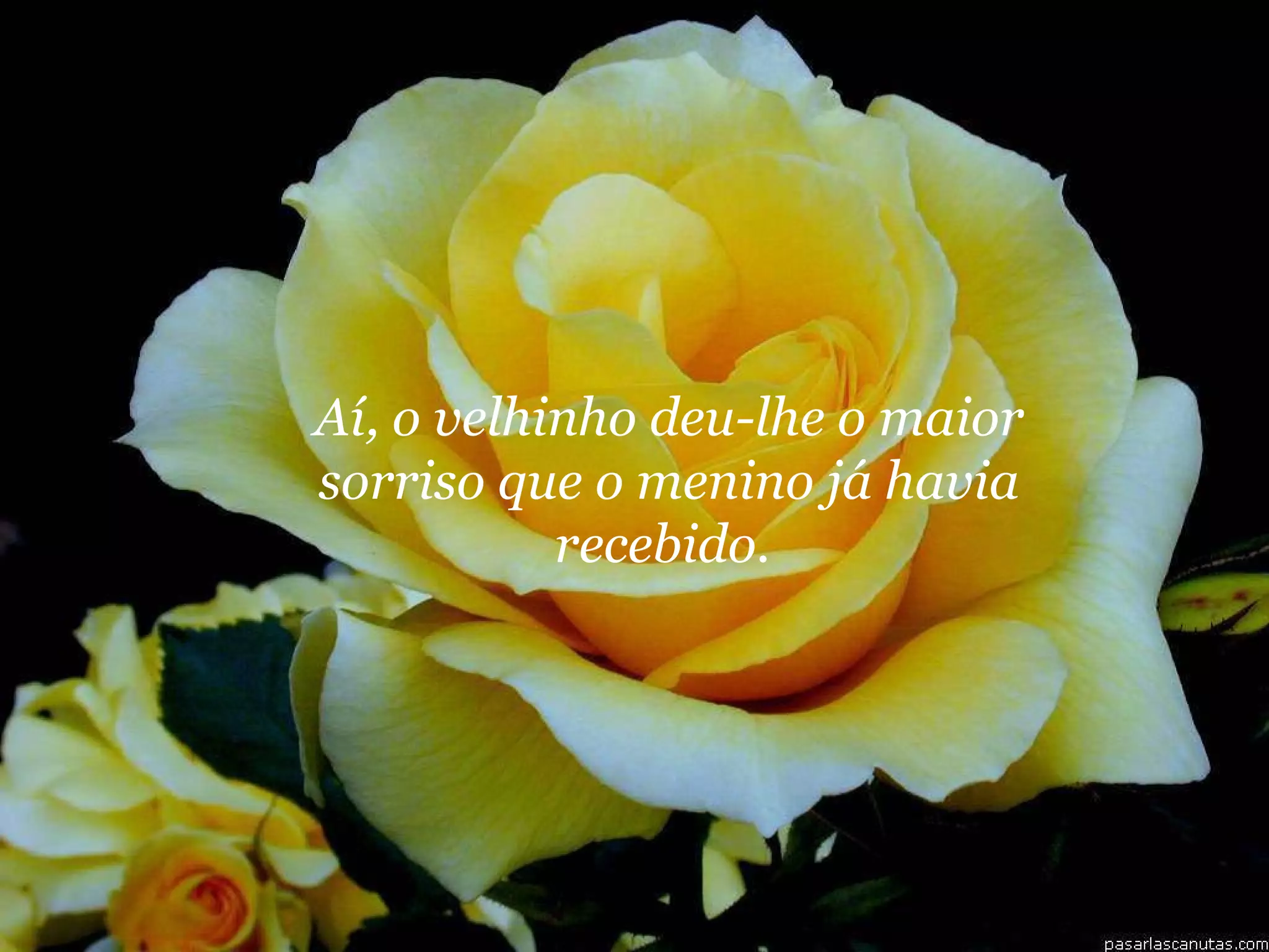 Aí, o velhinho deu-lhe o maior sorriso que o menino já havia recebido.  