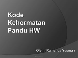 Kode
Kehormatan
Pandu HW
Oleh : Ramanda Yusman
Ramd Yusman 1
 