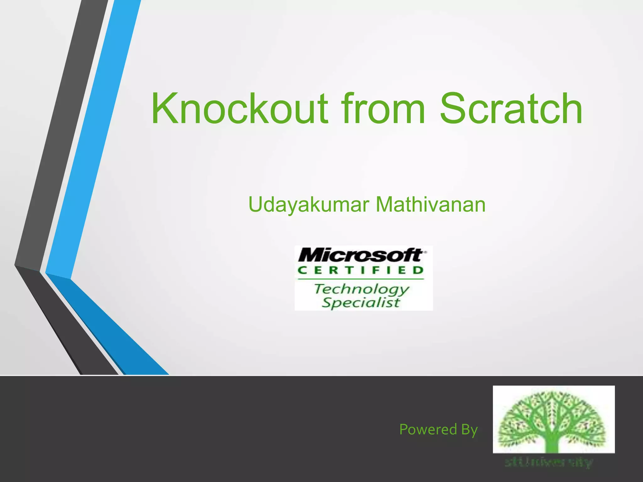 Knockout from Scratch
Udayakumar Mathivanan
Powered By
 