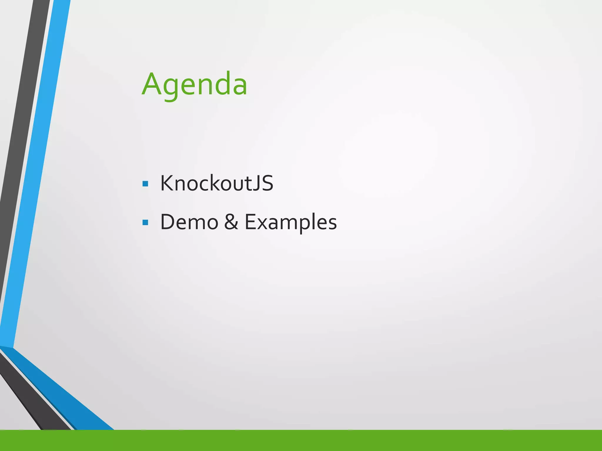 Agenda
 KnockoutJS
 Demo & Examples
 