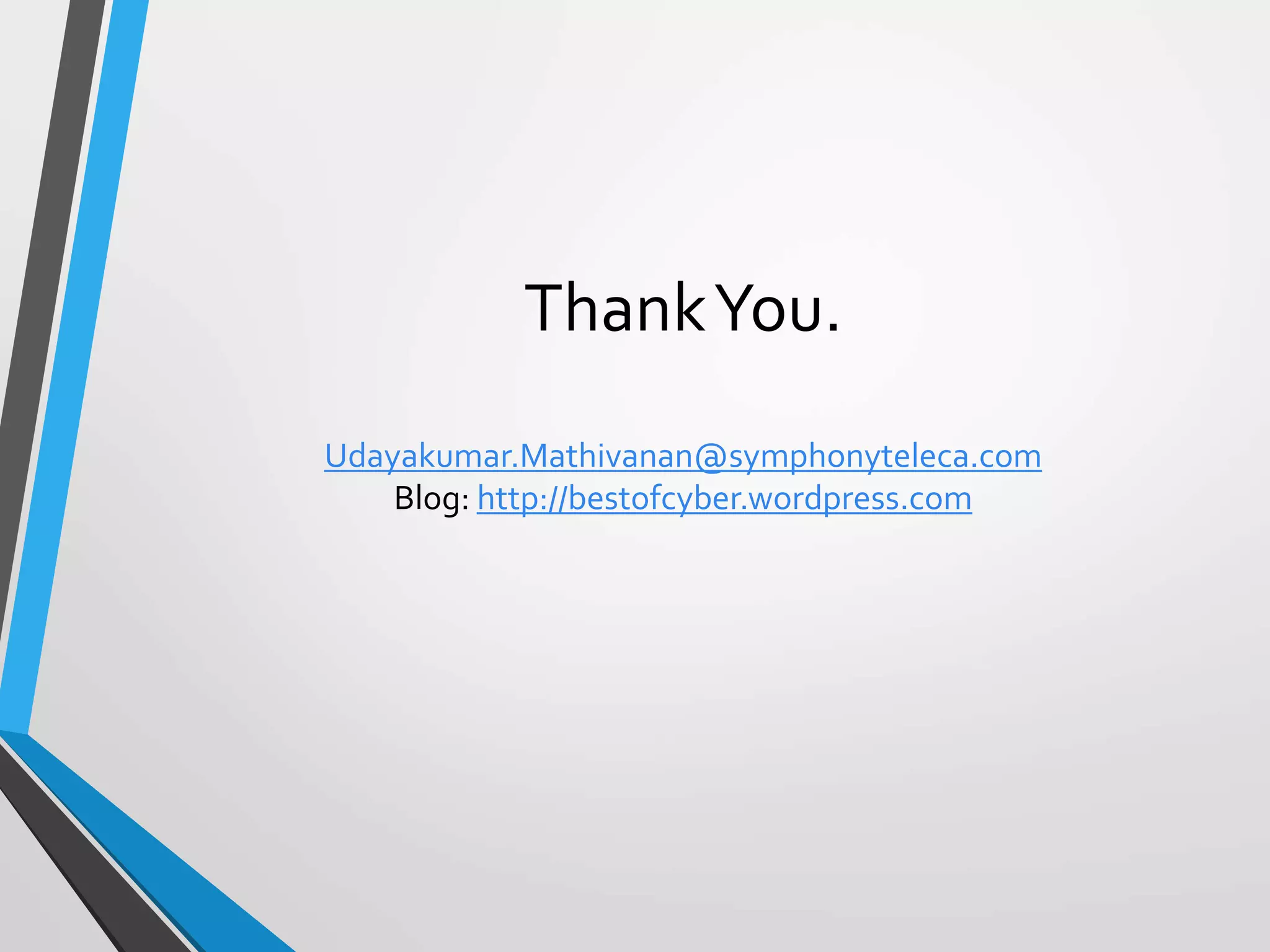 ThankYou.
Udayakumar.Mathivanan@symphonyteleca.com
Blog: http://bestofcyber.wordpress.com
 