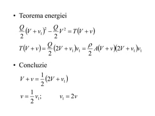 • Teorema energiei
• Concluzie
   
       1
1
1
1
2
2
1
2
2
2
2
2
2
v
v
V
v
V
A
v
v
V
Q
v
V
T
v
V
T
V
Q
v
V
Q











 
v
v
v
v
v
V
v
V
2
;
2
1
2
2
1
1
1
1





 