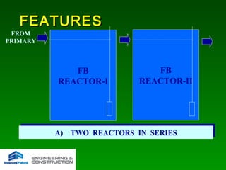 FEATURESFEATURES
FROM
PRIMARY
FB
REACTOR-I
A) TWO REACTORS IN SERIESA) TWO REACTORS IN SERIES
FB
REACTOR-II
 