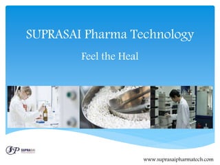 SUPRASAI Pharma Technology
Feel the Heal
www.suprasaipharmatech.com
 