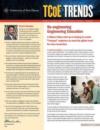 TCOETRENDSNewsletter of the Tagliatela College of Engineering, University of New Haven | Spring 2014
Dean’s Remarks
continued…
Momentum in the Tagliatela College
of Engineering continues unabated.
This newsletter features several accom-
plishments, and we will give more
details of others in the fall. Here are
some of the highlights:
..The M.S. in Big Data program that we will launch at NEU at the
University of New Haven in Palo Alto, California in the fall of 2014
is a model educational partnership between a non-profit univer-
sity and a for-profit company and the first of its kind pursued by
a university in Connecticut.We are charting new territory with this
program and intend to re-engineer engineering education.
..The cyber forensics initiatives led by Professor Ibrahim (Abe)
Baggili are making a big splash — details are in the faculty
spotlight article in this newsletter.
..We recently received funding from the Kern Family Foundation for
the first year of a multi-year project titled“Developing Entrepreneurial
Thinking in Engineering Students by Utilizing Online Modules and a
Leadership Cohort.”This project has the potential to brand theTCoE.
..The first cohort of engineering freshmen who participated in our
study abroad program in Prato, Italy in the fall of 2013 gave the
program rave reviews, as did many of their parents.We are recruit-
ing incoming freshmen for what we hope will be a larger second
cohort in the fall of 2014.
..We received approval from the State of Connecticut to offer
a fully online master’s degree program in environmental engi-
neering that will launch in the fall of 2014.
..For the second summer, we will host the TEAM Summer Camp
in partnership with Georgia Tech and sponsored by Sikorsky
Aircraft.This year the premier Kent School will participate as
a second Connecticut site.
..More of our students are engaging in research and scholarship,
and several projects are highlighted on pages 2-3 of this newsletter.
..Our third Senior Design Expo, held on May 8, 2014, was
the most successful to date, with many outstanding student
projects and presentations and satisfied company sponsors.
These are good times at the TCoE, and I thank the faculty, staff,
and students who are contributing to our success by working
hard and working smart!
Ron Harichandran
Dean
In-depth knowledge in one’s own discipline topped off with broad knowledge
across a range of related fields — that, basically, is what a T-shaped engineer is, and it’s
the only type of engineer that is going to feel at home in the 21st
century. It’s all about
collaboration and the ability to understand and interact with professionals in other areas.
Training T-shaped engineers turns traditional engineering education on its ear — which is
precisely the motivating force behind New Engineering University (NEU), a start-up institu-
tion located in Palo Alto, California.Through a unique partnership with the University of New
Haven, NEU aims to give birth to a new generation of T-shaped engineers by building “the
most relevant, collaborative, and industry-connected engineering university on earth.” NEU’s
program revolves around hands-on, project-based experiences that emphasize teamwork,
communication, leadership, and entrepreneurship.The approach is expected to unleash
a new wave of innovation and creativity to solve today’s complex global challenges.
The term “industry-connected” is key.
Traditional engineering programs focus
on theory in a single discipline and
perpetuate the disconnect between
education and industry interests. NEU has
embedded within its structure an enviable
network of industry partnerships, which
include such luminaries as Oracle, Face-
book, LinkedIn, IBM, and Palantir.These
industry partners play an essential role in
developing competency-based curricula,
in developing the course material, and
in providing the real-world projects
that students engage in.
They also supply the leading practitioners and industry mentors that make up NEU’s
faculty, thereby giving students direct access to working engineers and enabling them
to forge strong ties with employers.
The first degree to be launched at NEU, in September of 2014, will be a 30-credit, one-year
Master of Engineering in Big Data. In keeping with NEU’s mission to marry technical train-
ing to 21st
century skills, the program zeroes in on a high-demand market sector in order
to give students the relevant experience they need to land jobs.Addressing the intersection
Re-engineering
Engineering Education
A Silicon Valley start-up is looking to create
“T-shaped” engineers to meet the global need
for more innovation.
 