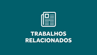 TRABALHOS
RELACIONADOS
 