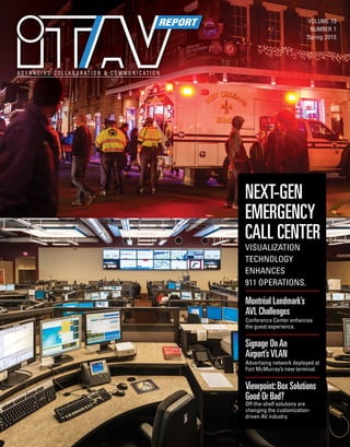 VOLUME 13
NUMBER 1
Spring 2015
A D V A N C I N G C O L L A B O R A T I O N & C O M M U N I C A T I O N
NEXT-GEN
EMERGENCY
CALL CENTER
VISUALIZATION
TECHNOLOGY
ENHANCES
911 OPERATIONS.
Montréal Landmark’s
AVL Challenges
Conference Center enhances
the guest experience.
Signage OnAn
Airport’sVLAN
Advertising network deployed at
Fort McMurray’s new terminal.
Viewpoint:Box Solutions
Good Or Bad?
Off-the-shelf solutions are
changing the customization-
driven AV industry.
 